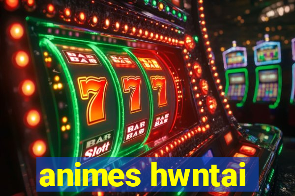 animes hwntai